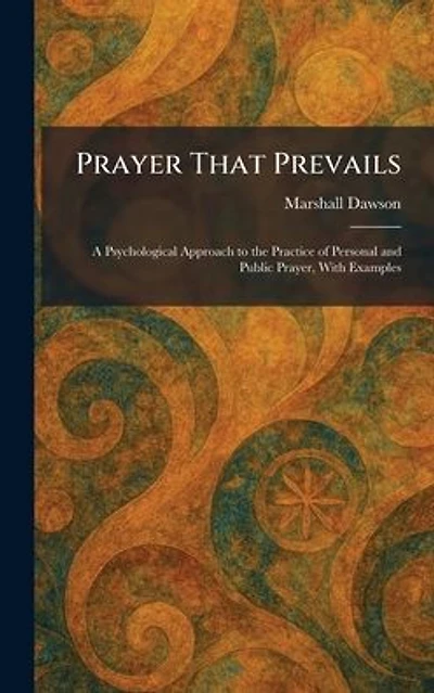 Prayer That Prevails: A Psychological Approach to the Practice of Personal and Public Prayer, With Examples