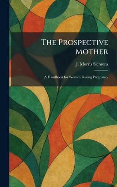 The Prospective Mother: A Handbook for Women During Pregnancy