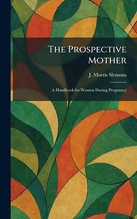 The Prospective Mother: A Handbook for Women During Pregnancy
