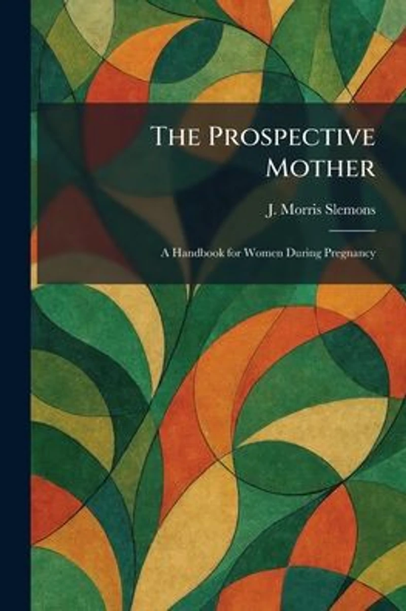 The Prospective Mother: A Handbook for Women During Pregnancy
