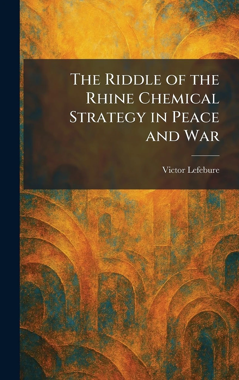 the Riddle of Rhine: Chemical Strategy Peace and War