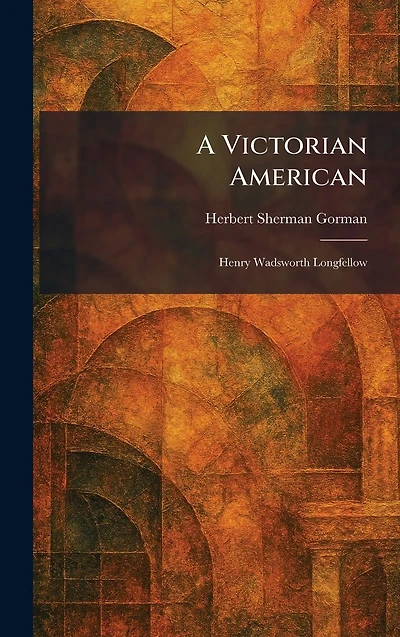 A Victorian American: Henry Wadsworth Longfellow