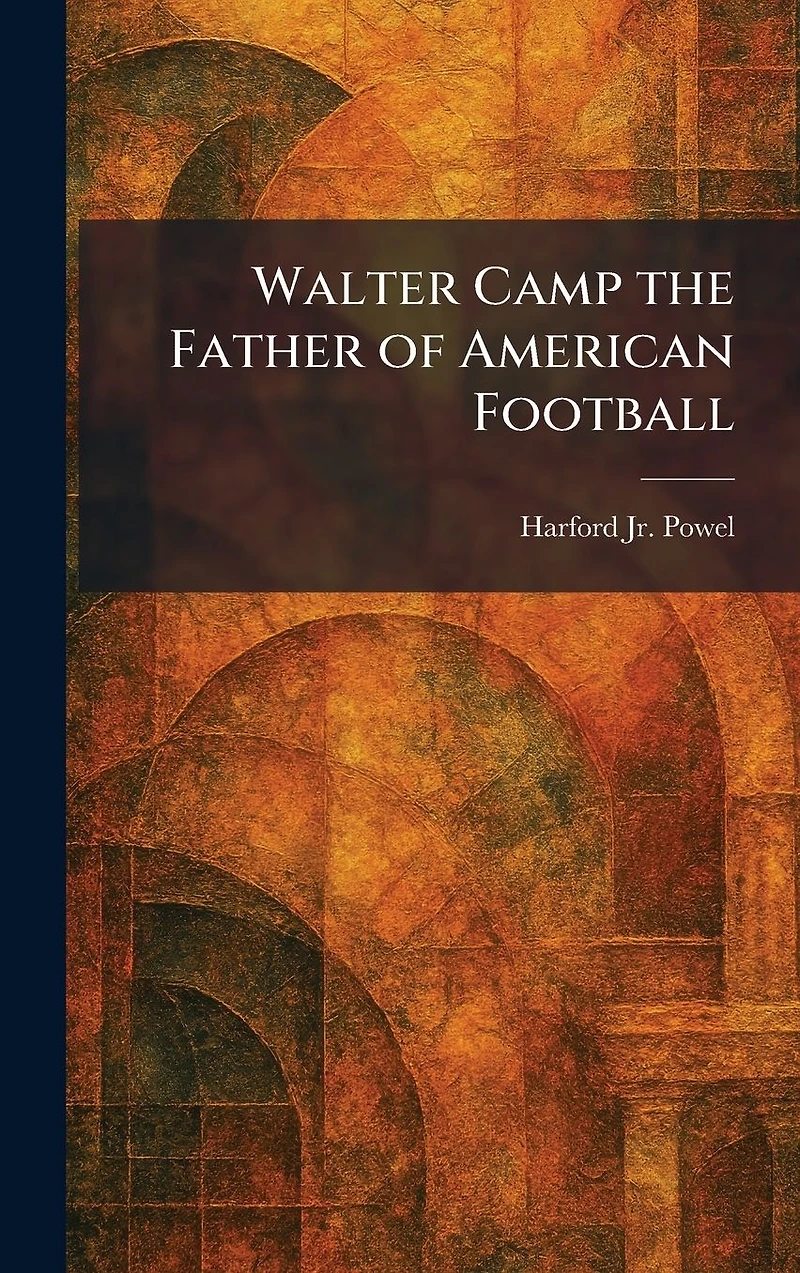 Walter Camp the Father of American Football