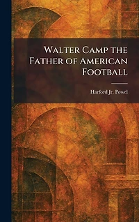 Walter Camp the Father of American Football