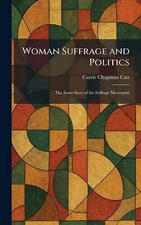Woman Suffrage and Politics: the Inner Story of Movement