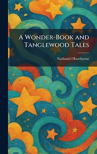 A Wonder Book and Tanglewood Tales