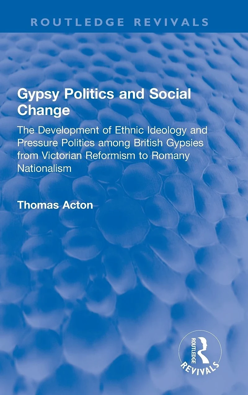 Gypsy Politics and Social Change: The Development of Ethnic Ideology Pressure among British Gypsies from Victorian Reformism to Romany Nationalism