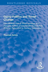 Gypsy Politics and Social Change: The Development of Ethnic Ideology Pressure among British Gypsies from Victorian Reformism to Romany Nationalism