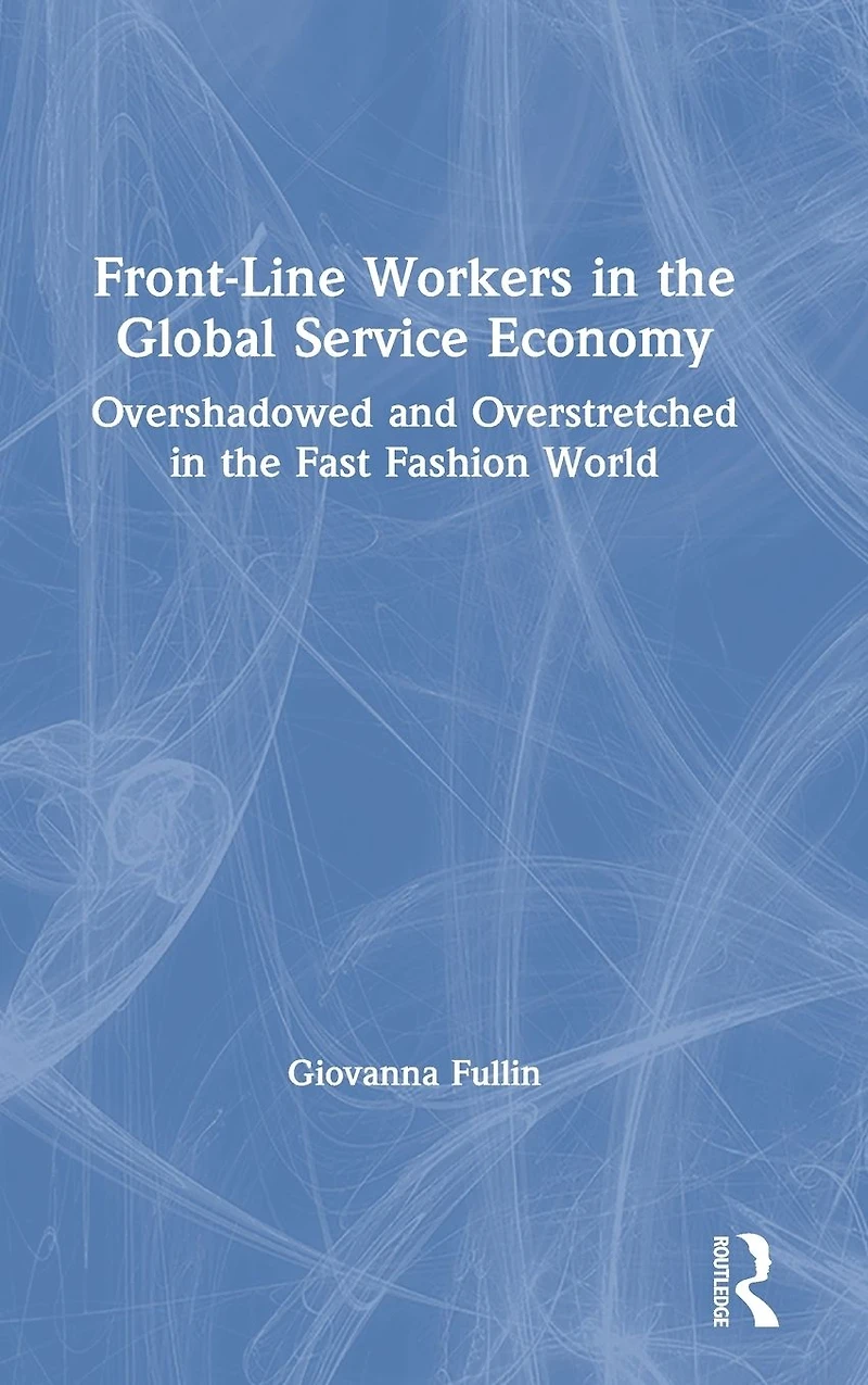 Front-Line Workers the Global Service Economy: Overshadowed and Overstretched Fast Fashion World