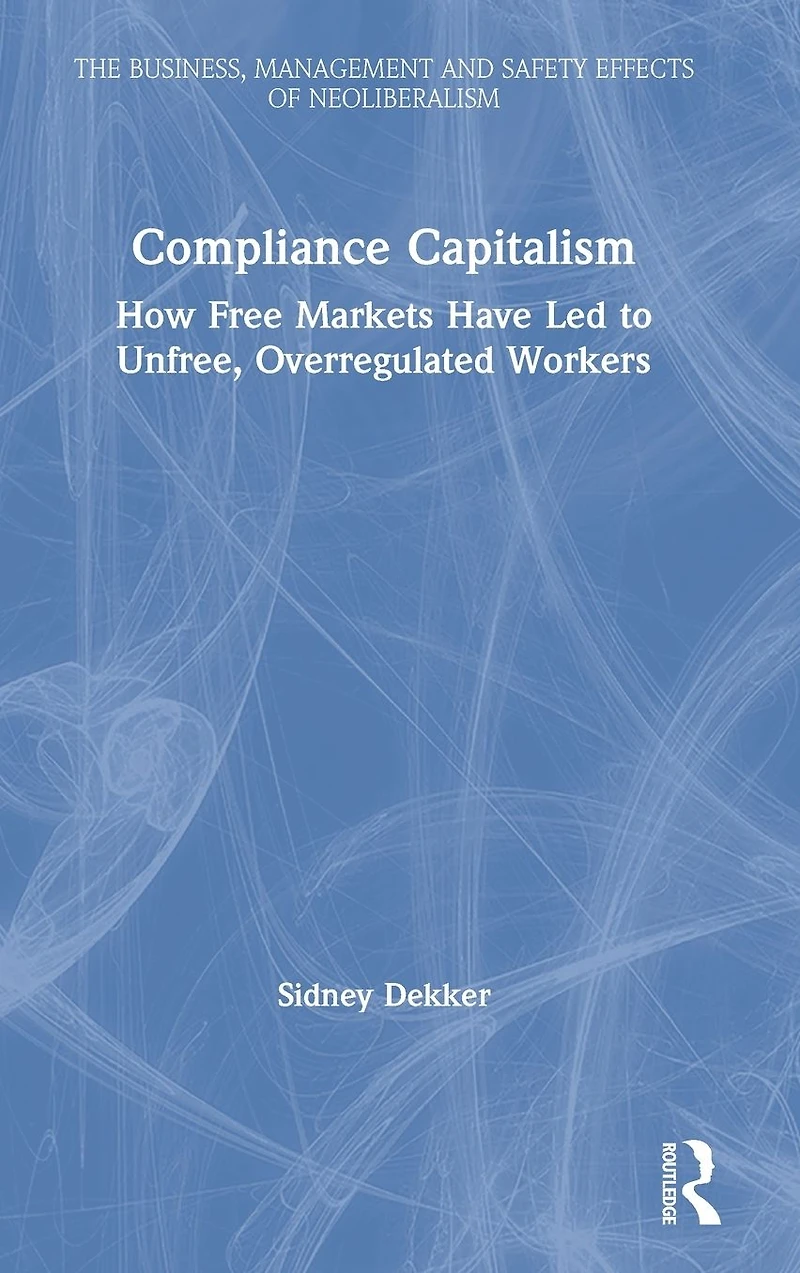 Compliance Capitalism: How Free Markets Have Led to Unfree, Overregulated Workers