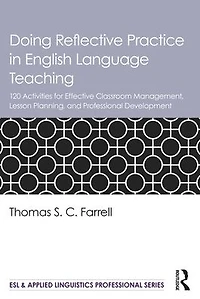 Doing Reflective Practice English Language Teaching: 120 Activities for Effective Classroom Management, Lesson Planning, and Professional Development