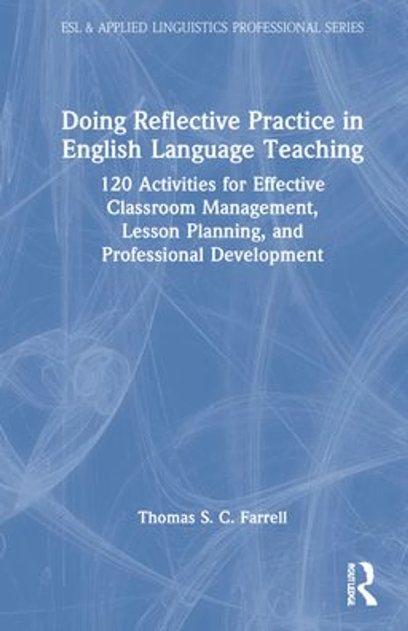 Doing Reflective Practice English Language Teaching: 120 Activities for Effective Classroom Management, Lesson Planning, and Professional Development