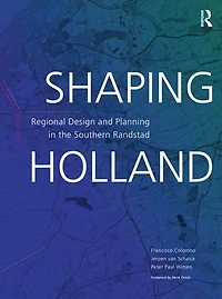 Shaping Holland: Regional Design and Planning the Southern Randstad