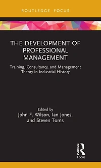 The Development of Professional Management: Training, Consultancy, and Management Theory Industrial History
