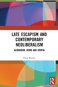 Late Escapism and Contemporary Neoliberalism: Alienation, Work Utopia
