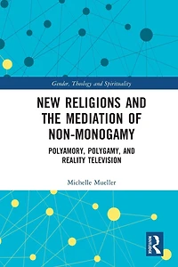 New Religions and the Mediation of Non-Monogamy: Polyamory, Polygamy, Reality Television