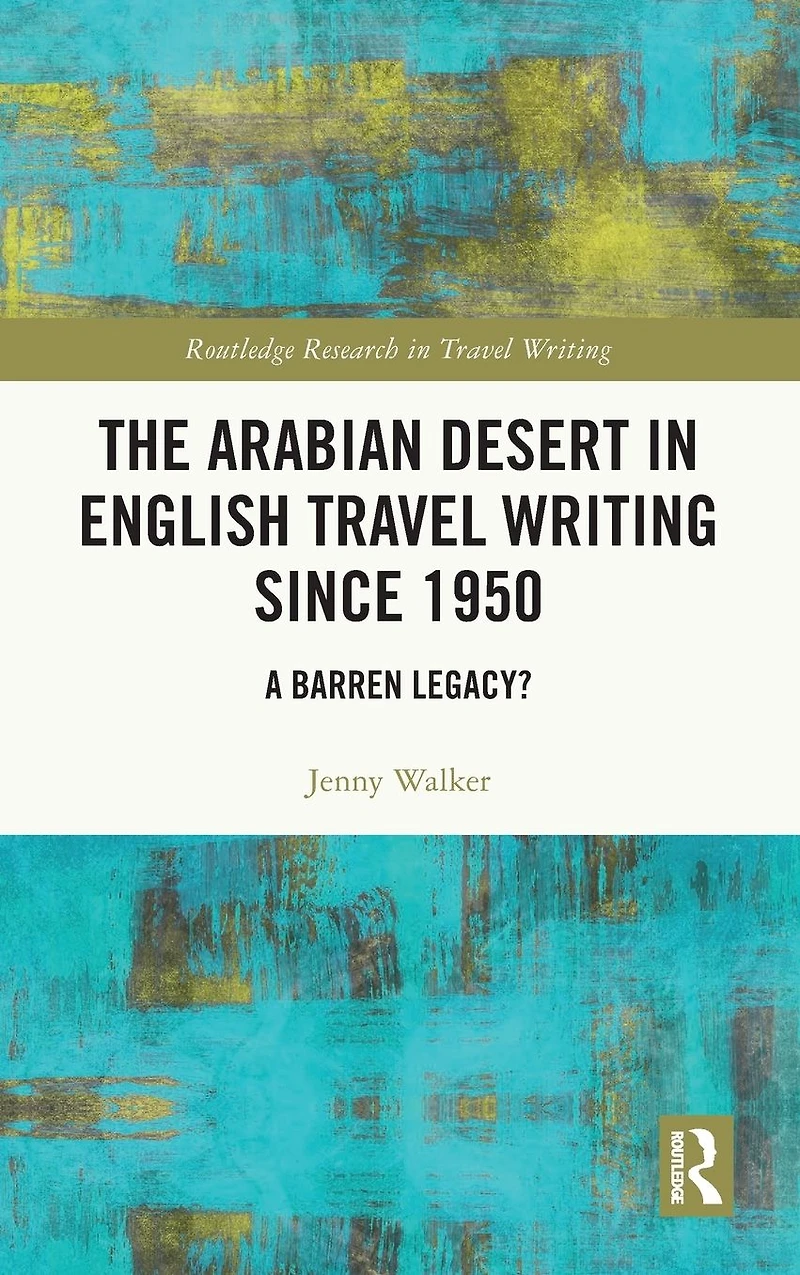The Arabian Desert English Travel Writing Since 1950: A Barren Legacy?