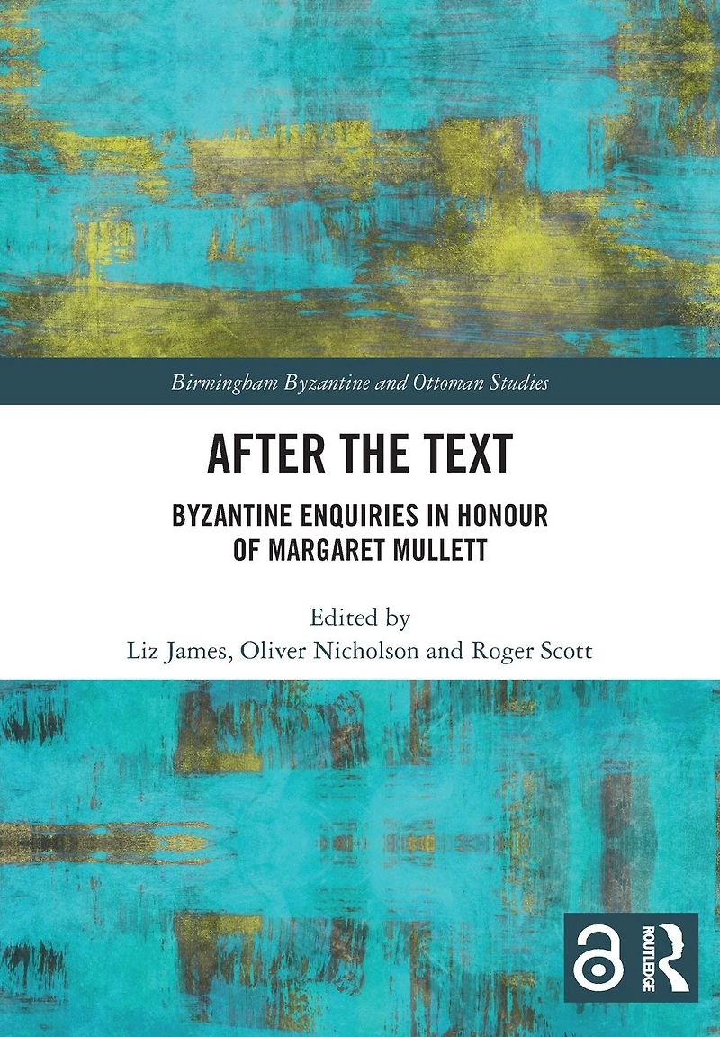After the Text: Byzantine Enquiries Honour of Margaret Mullett