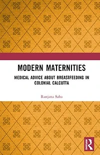 Modern Maternities: Medical Advice about Breastfeeding Colonial Calcutta