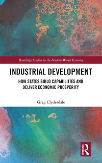 Industrial Development: How States Build Capabilities and Deliver Economic Prosperity
