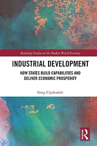 Industrial Development: How States Build Capabilities and Deliver Economic Prosperity
