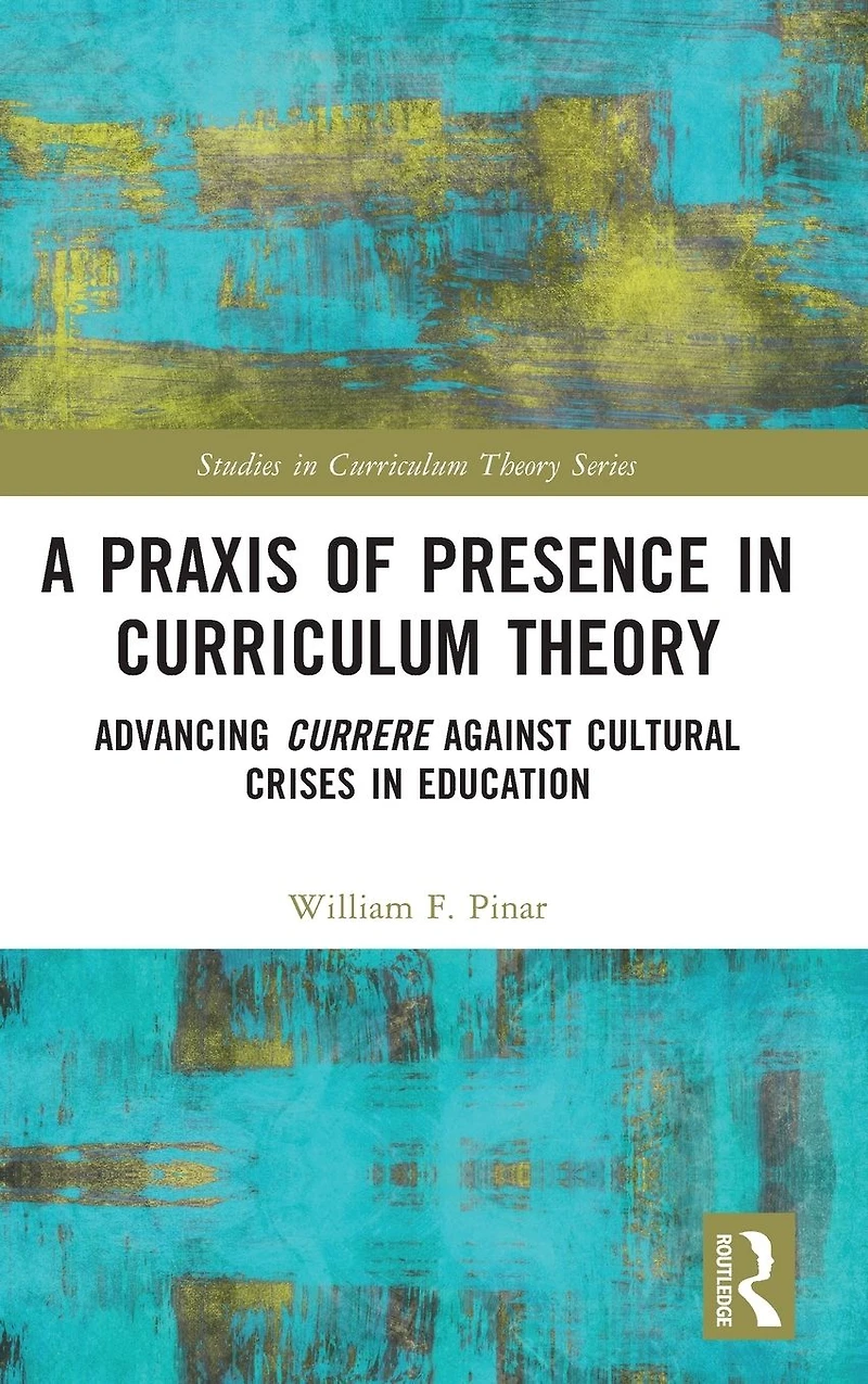 A Praxis of Presence Curriculum Theory: Advancing Currere against Cultural Crises Education