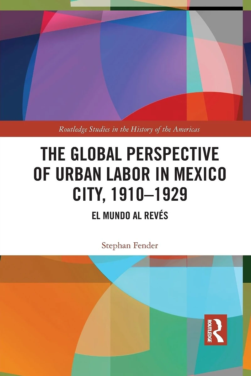 The Global Perspective of Urban Labor Mexico City, 1910-1929: El Mundo al Revés