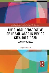 The Global Perspective of Urban Labor Mexico City, 1910-1929: El Mundo al Revés