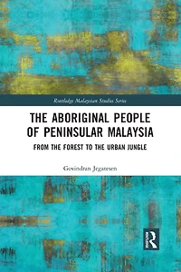 the Aboriginal People of Peninsular Malaysia: From Forest to Urban Jungle