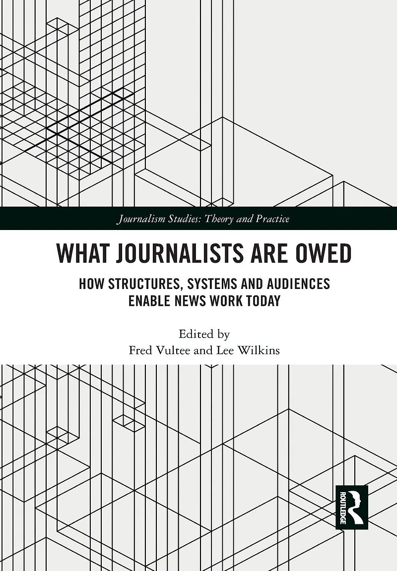 What Journalists Are Owed: How Structures, Systems and Audiences Enable News Work Today