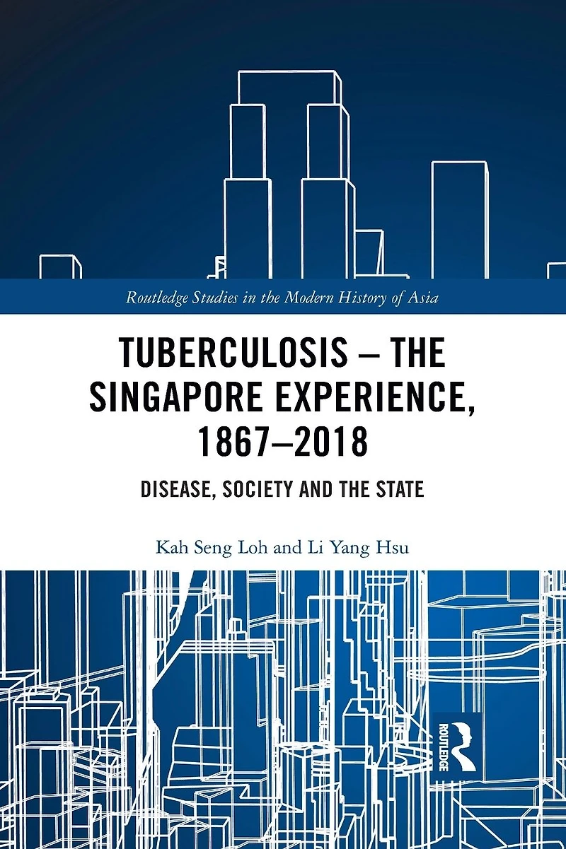 Tuberculosis - the Singapore Experience, 1867-2018: Disease, Society and State