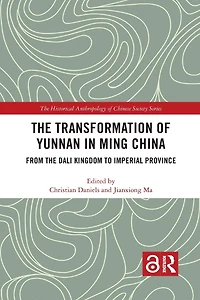 the Transformation of Yunnan Ming China: From Dali Kingdom to Imperial Province