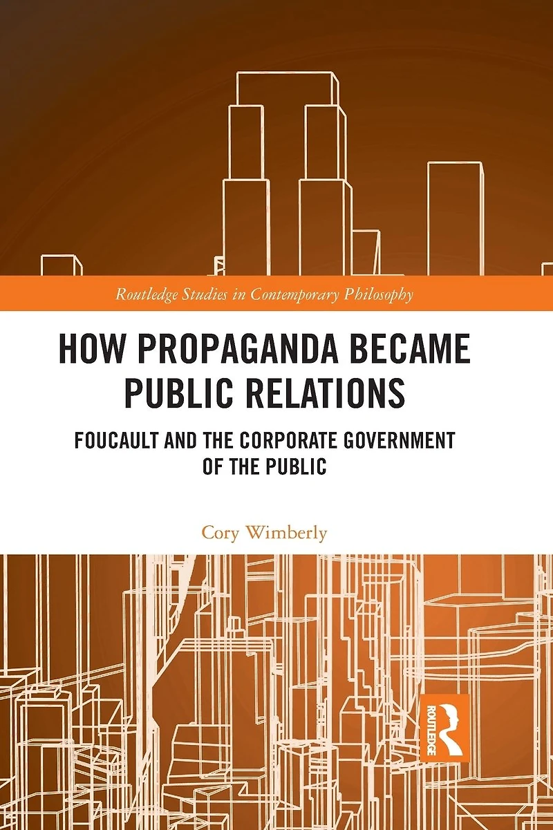 How Propaganda Became Public Relations: Foucault and the Corporate Government of