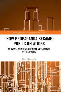 How Propaganda Became Public Relations: Foucault and the Corporate Government of