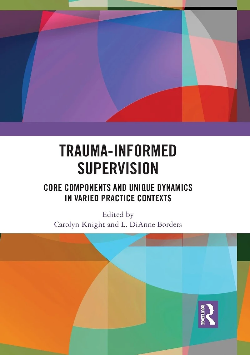 Trauma-Informed Supervision: Core Components and Unique Dynamics Varied Practice Contexts