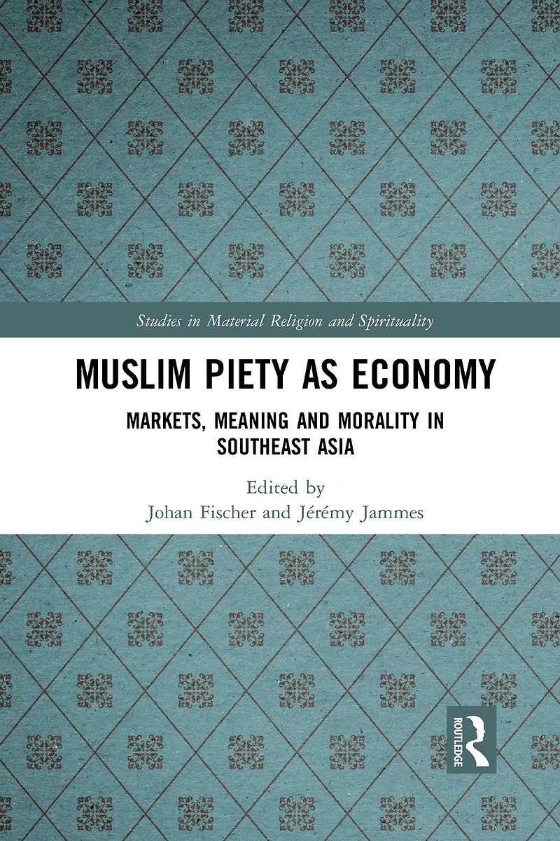 Muslim Piety as Economy: Markets, Meaning and Morality Southeast Asia