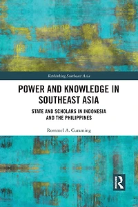 Power and Knowledge Southeast Asia: State Scholars Indonesia the Philippines