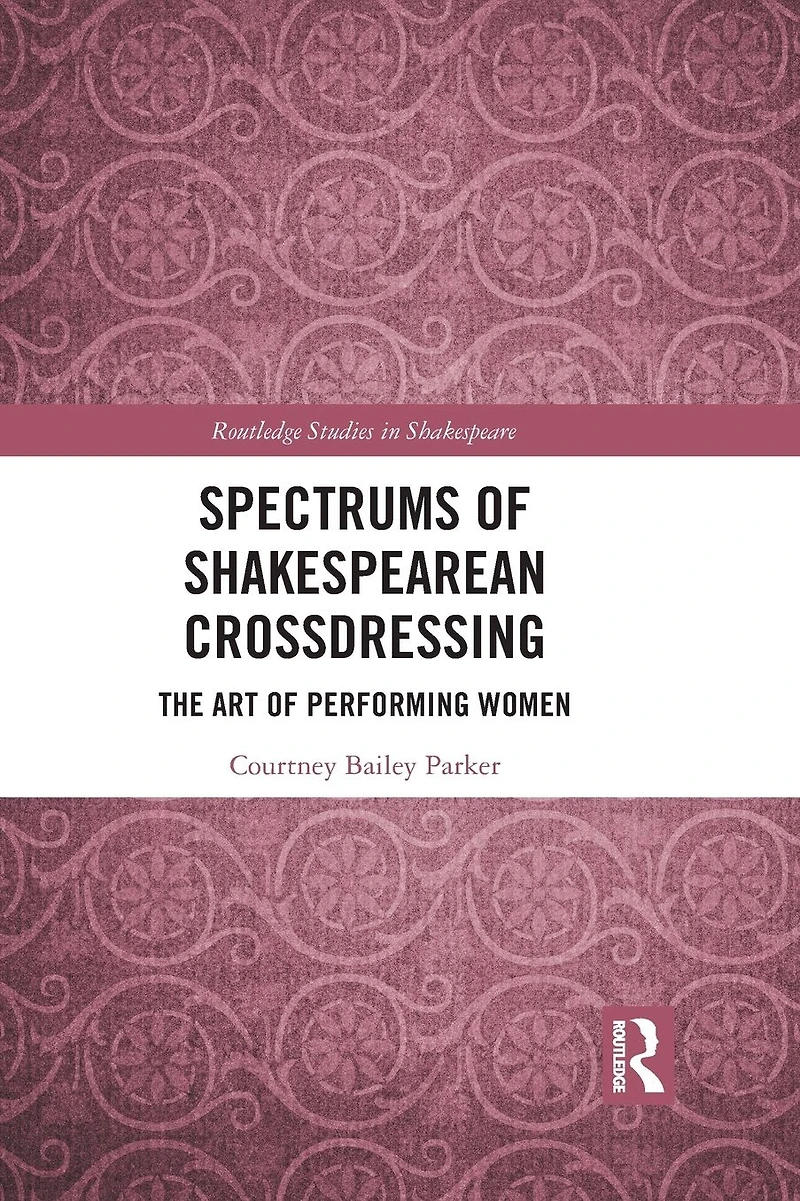 Spectrums of Shakespearean Crossdressing: The Art Performing Women