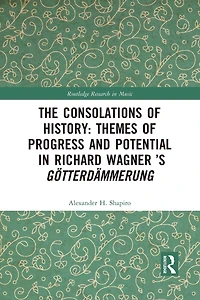 The Consolations of History: Themes Progress and Potential Richard Wagner's Gotterdammerung