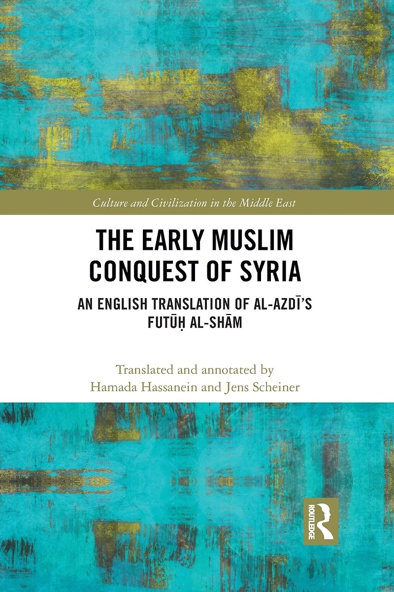 The Early Muslim Conquest of Syria: An English Translation al-Azdi's Futu? al-Sham