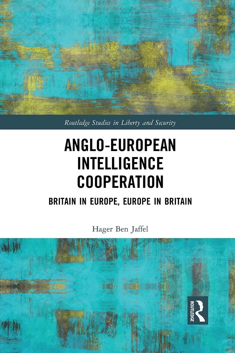 Anglo-European Intelligence Cooperation: Britain Europe, Europe