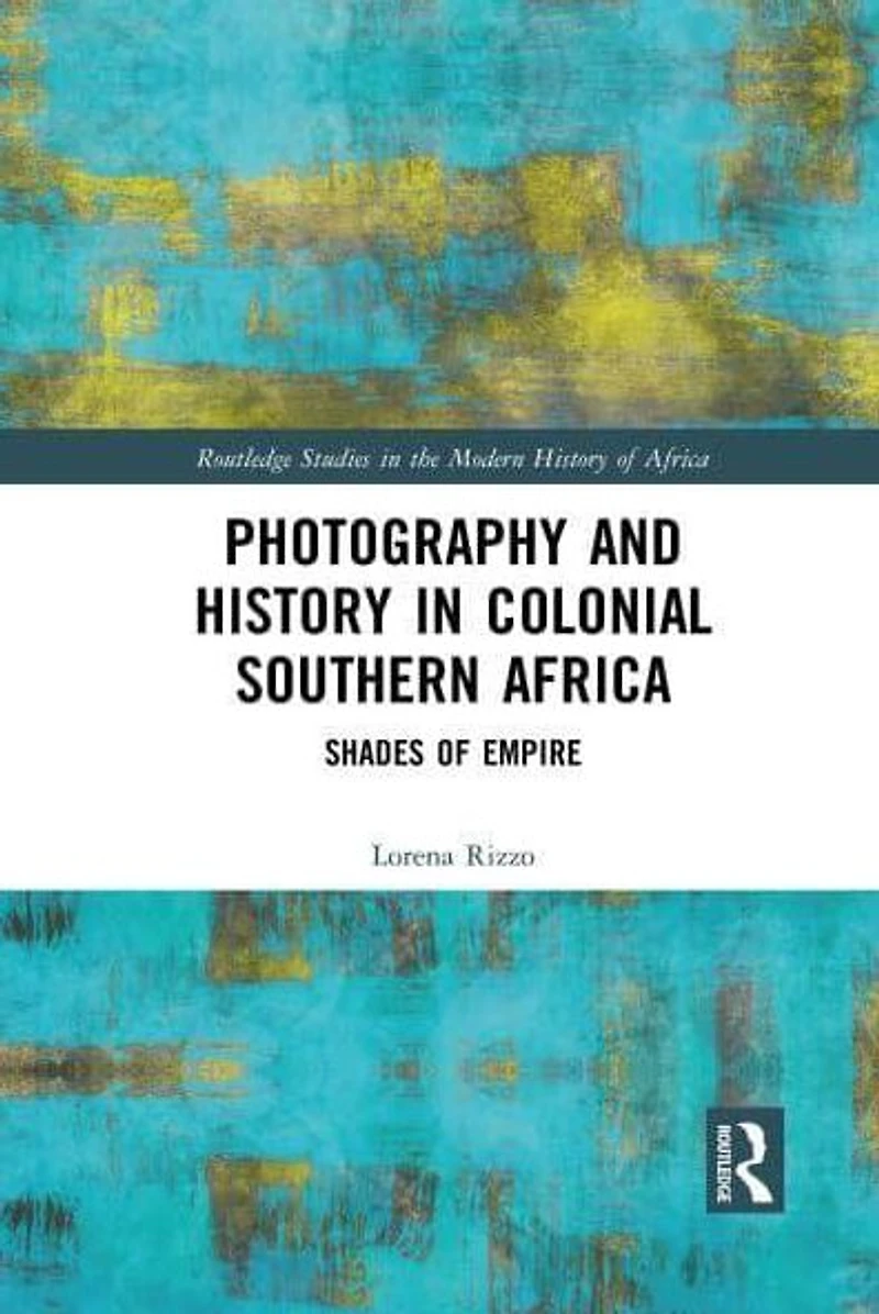 Photography and History Colonial Southern Africa: Shades of Empire