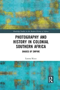 Photography and History Colonial Southern Africa: Shades of Empire