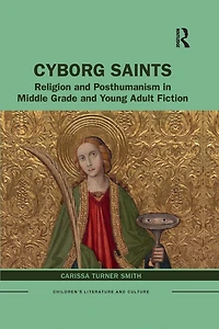 Cyborg Saints: Religion and Posthumanism Middle Grade Young Adult Fiction