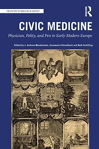 Civic Medicine: Physician, Polity, and Pen Early Modern Europe