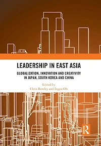 Leadership East Asia: Globalization, Innovation and Creativity Japan, South Korea China