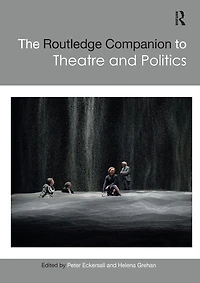 The Routledge Companion to Theatre and Politics