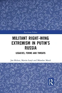 Militant Right-Wing Extremism Putin's Russia: Legacies, Forms and Threats
