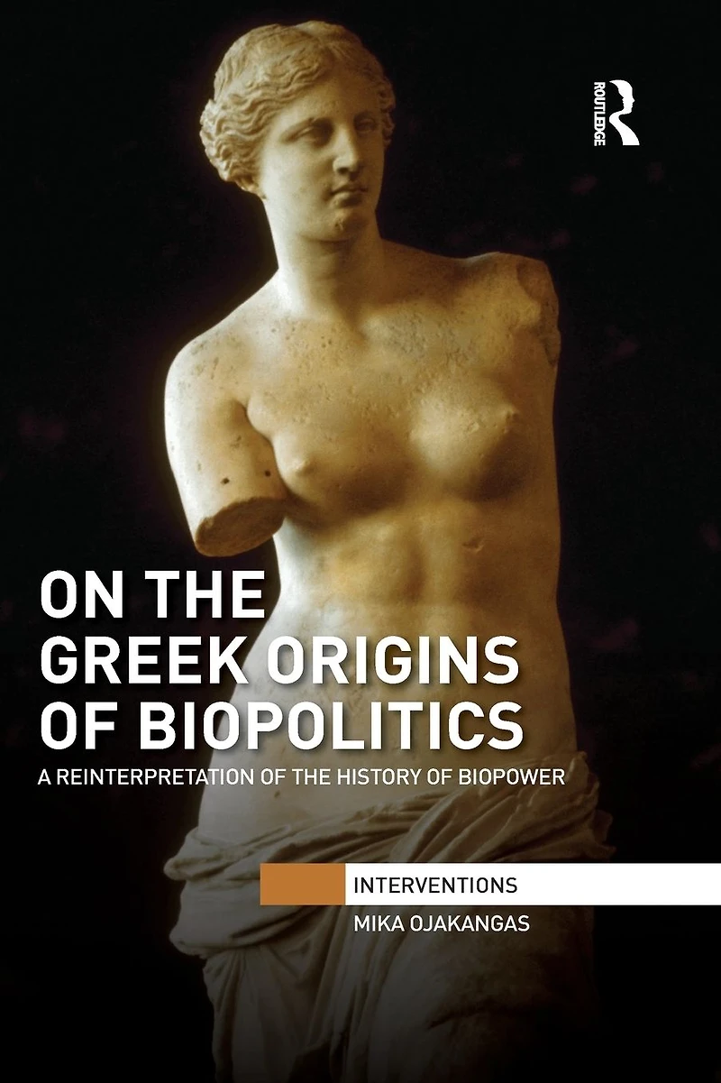 On the Greek Origins of Biopolitics: A Reinterpretation History Biopower