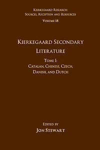 Volume 18, Tome I: Kierkegaard Secondary Literature: Catalan, Chinese, Czech, Danish, and Dutch